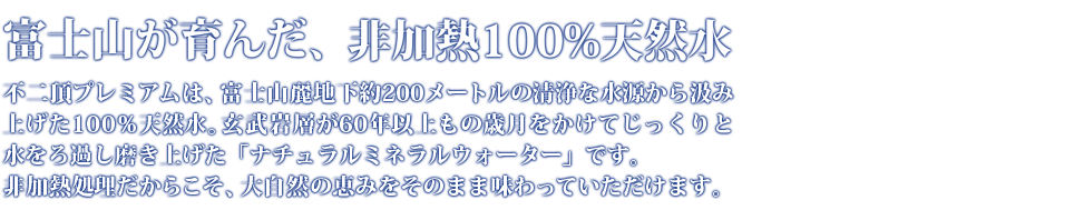 富士山が育んだ、 非加熱100%天然水