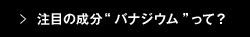 注目の成分“バナジウム”って？