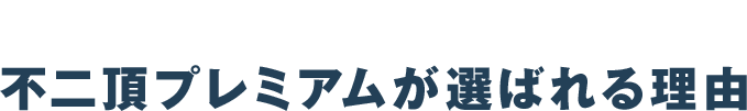 不二頂プレミアムが選ばれる理由